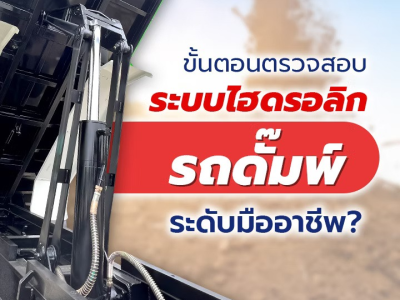ขั้นตอนตรวจสอบ “ระบบไฮดรอลิกรถดั๊มพ์” ระดับมืออาชีพ?