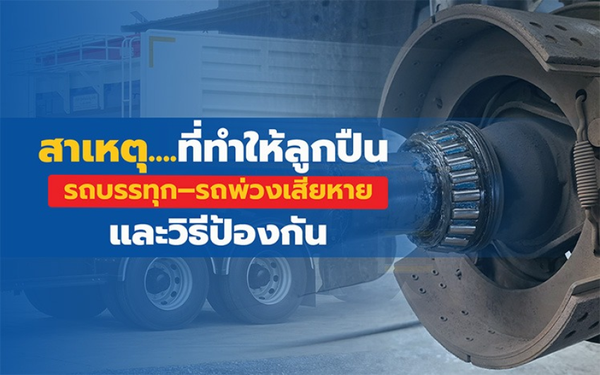 สาเหตุที่ทำให้ลูกปืนรถบรรทุก–รถพ่วงเสียหาย และวิธีป้องกัน