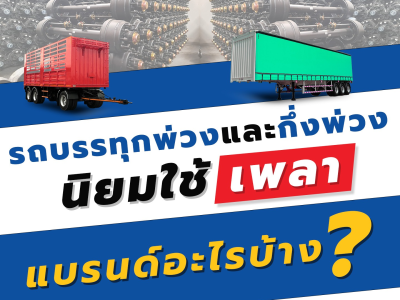 รถบรรทุกพ่วงและกึ่งพ่วง นิยมใช้เพลาแบรนด์อะไรบ้าง?