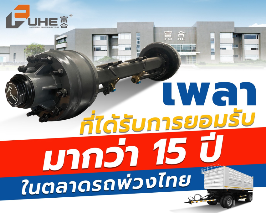 FUHE เพลาที่ได้รับการยอมรับมากว่า 15 ปี ในตลาดรถพ่วงไทย